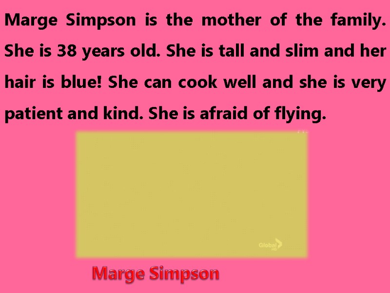 Marge Simpson is the mother of the family. She is 38 years old. She